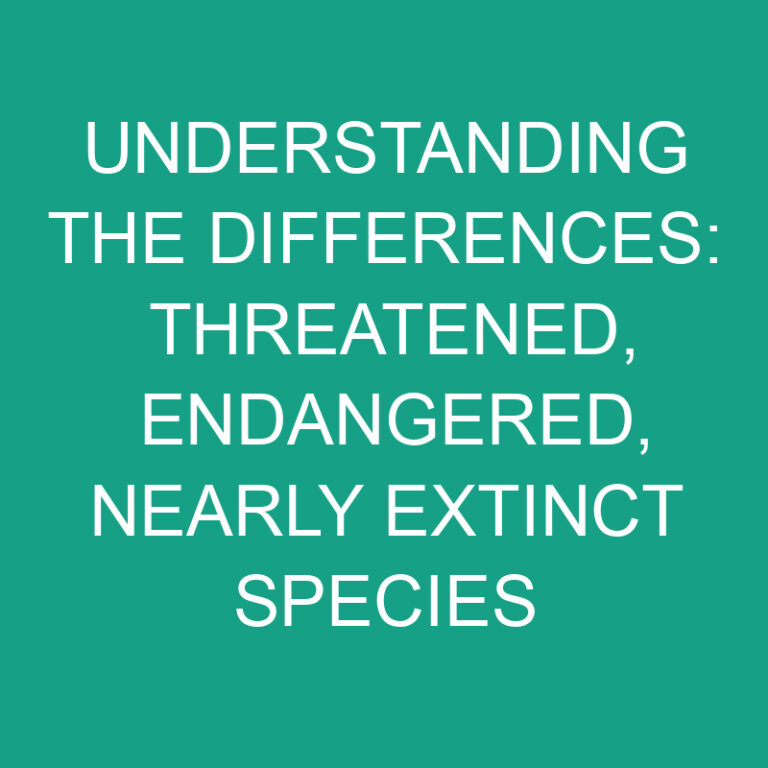 Understanding the Differences: Threatened, Endangered, Nearly Extinct Species