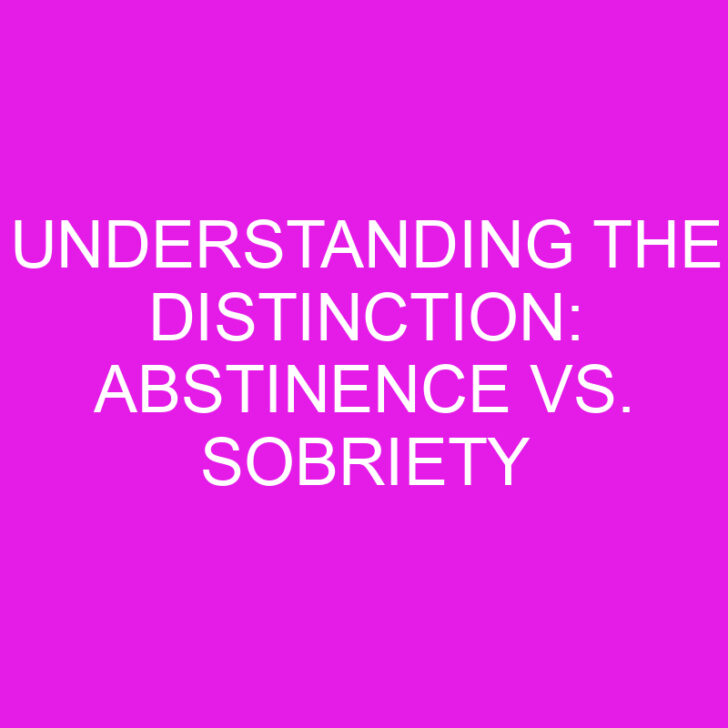 Understanding the Distinction: Abstinence vs. Sobriety