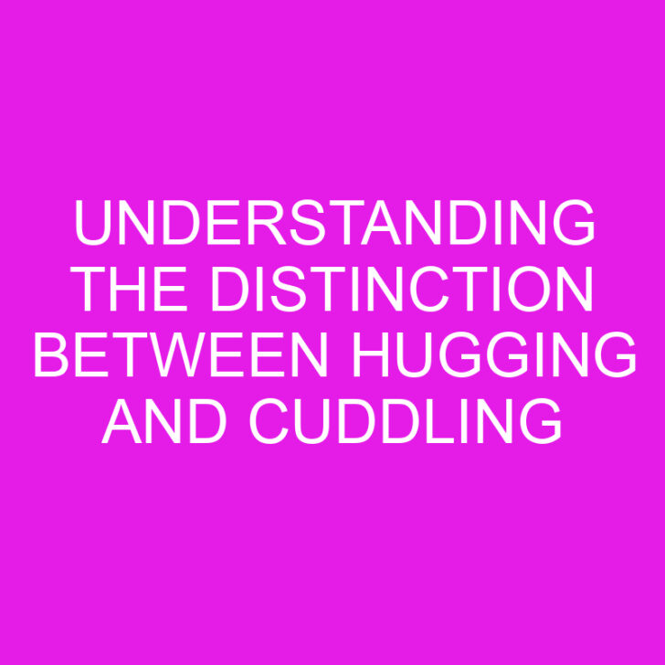 Understanding the Distinction Between Hugging and Cuddling
