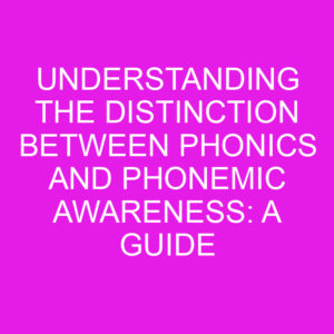 Understanding The Distinction Between Phonics And Phonemic Awareness: A