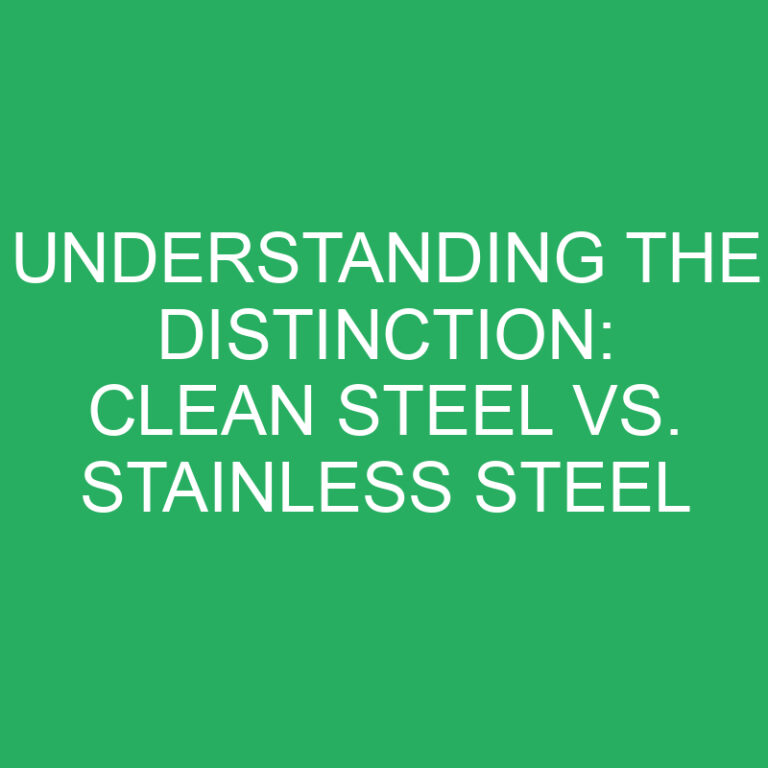 Understanding the Distinction: Clean Steel vs. Stainless Steel