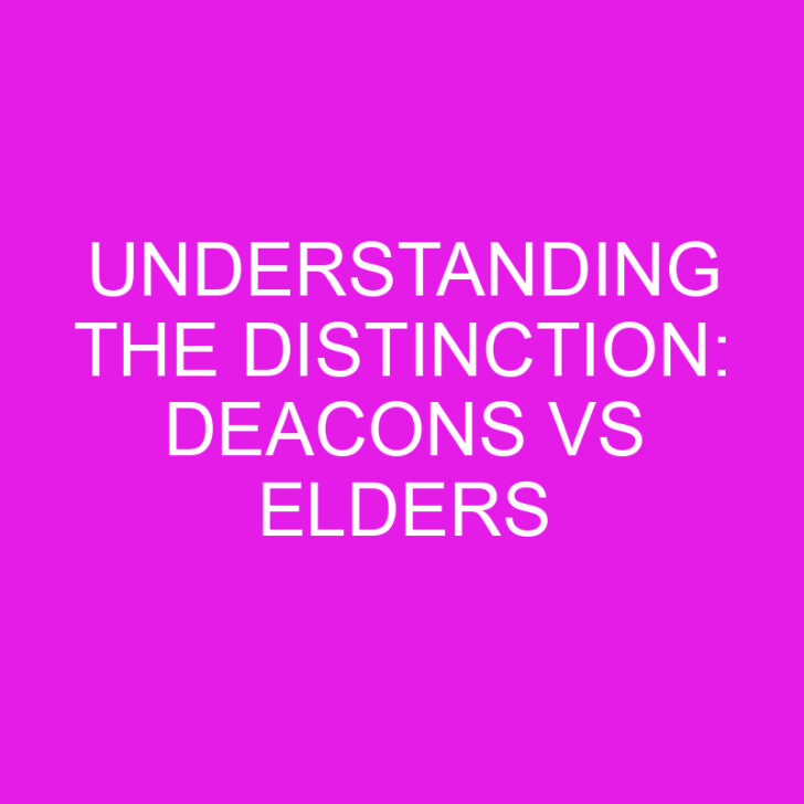 Understanding the Distinction: Deacons vs Elders