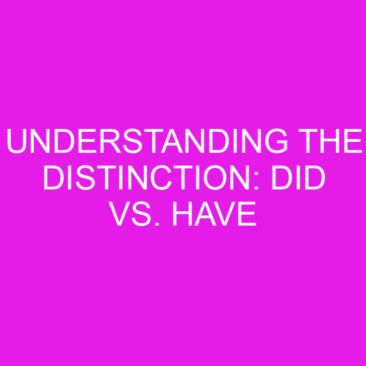 Understanding the Distinction: Did vs. Have
