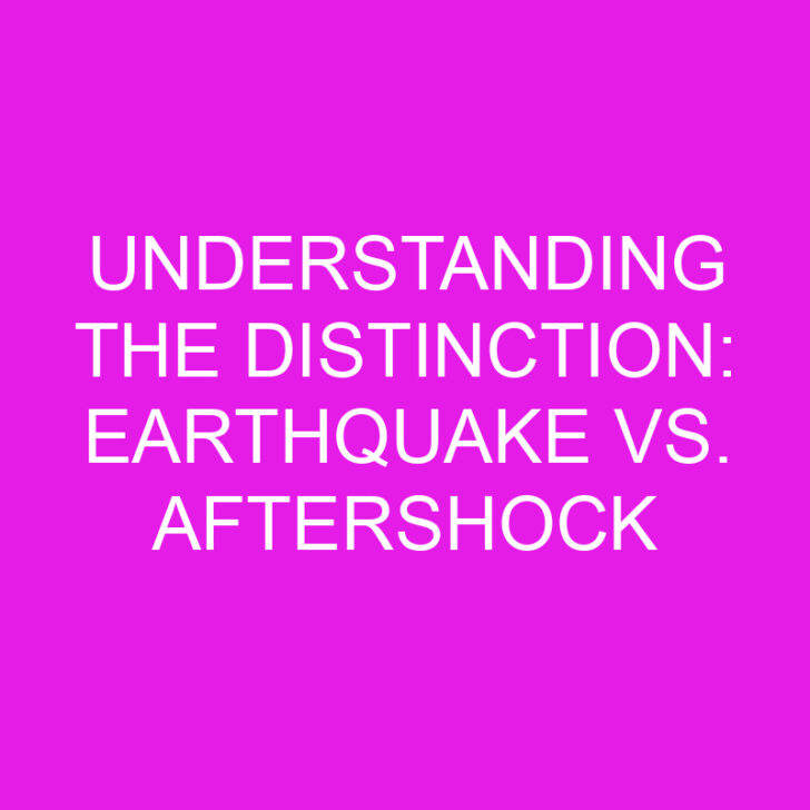 Understanding the Distinction: Earthquake vs. Aftershock