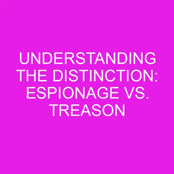 Understanding the Distinction: Espionage vs. Treason