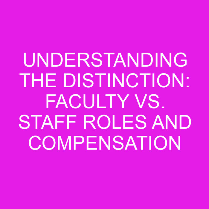 Understanding the Distinction: Faculty vs. Staff Roles and Compensation