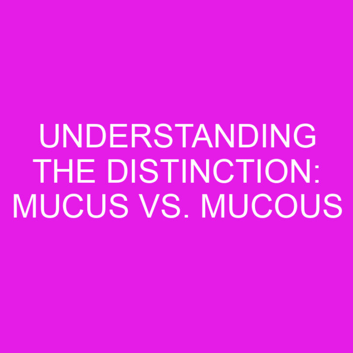 Understanding the Distinction: Mucus vs. Mucous