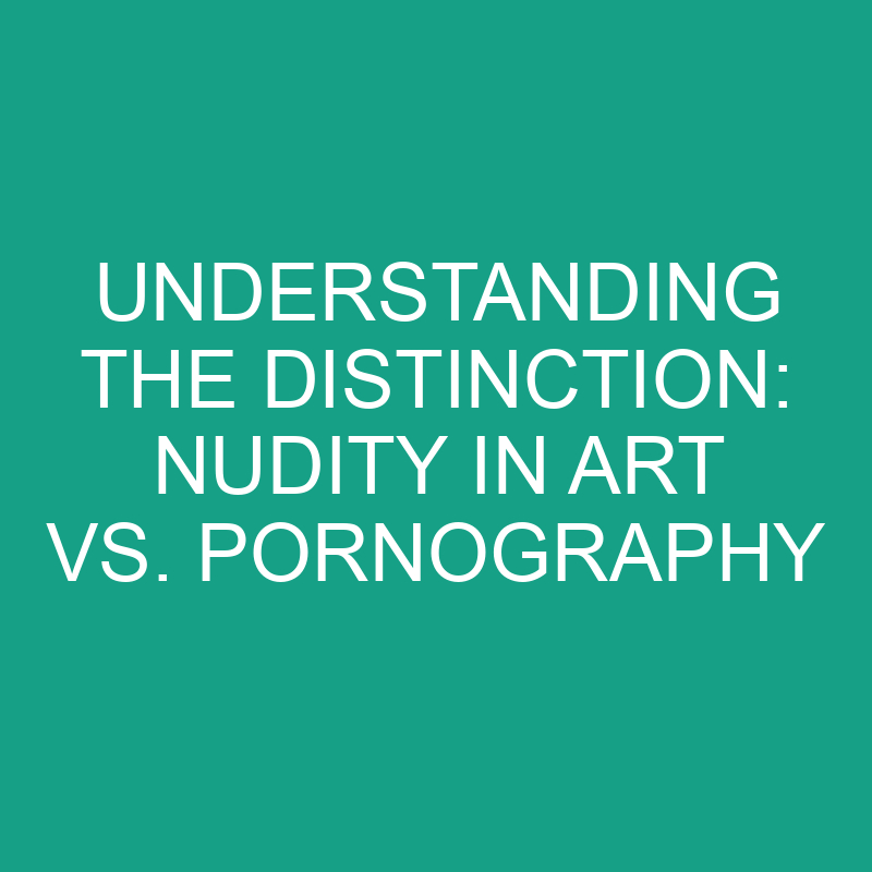 understanding the distinction nudity in art vs pornography 8259