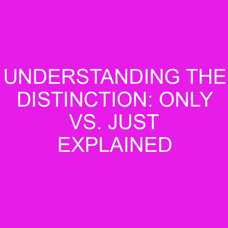 Understanding the Distinction: Only vs. Just Explained