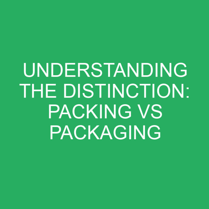Understanding the Distinction: Packing vs Packaging