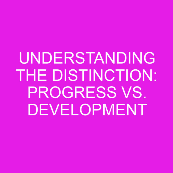 Understanding the Distinction: Progress vs. Development