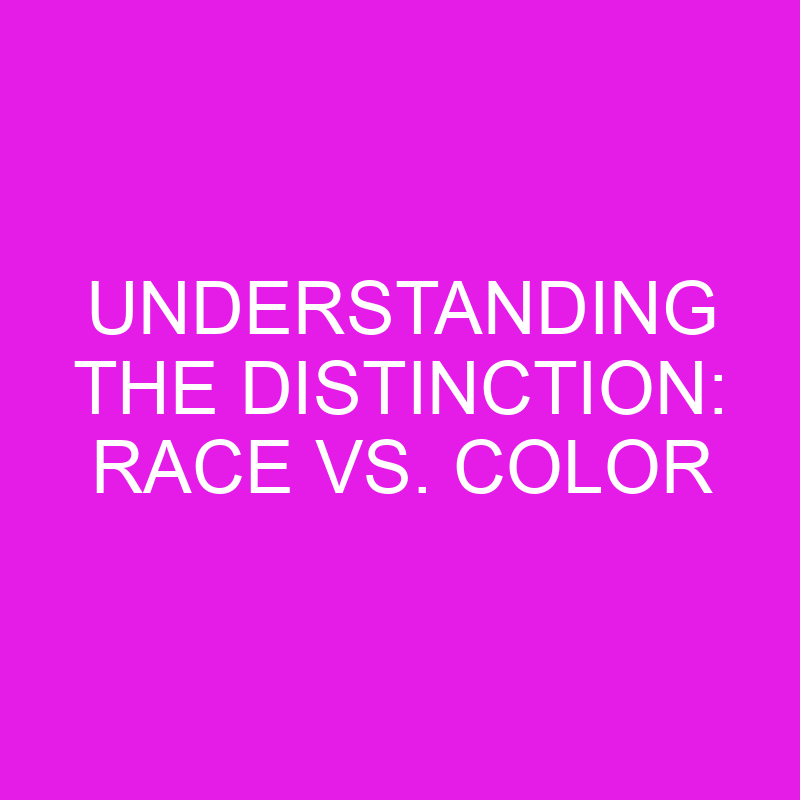 Understanding The Distinction: Race Vs. Color » Differencess