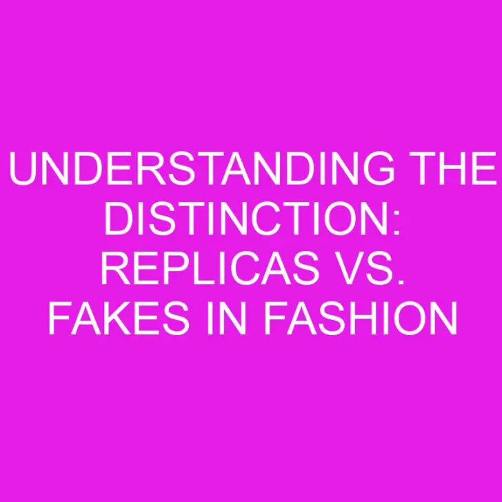 Understanding the Distinction: Replicas vs. Fakes in Fashion