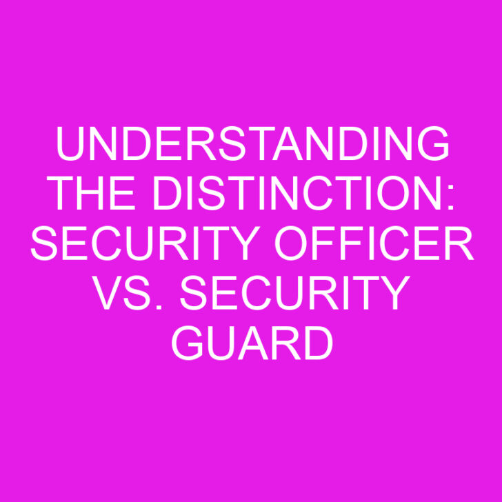 Understanding the Distinction: Security Officer vs. Security Guard