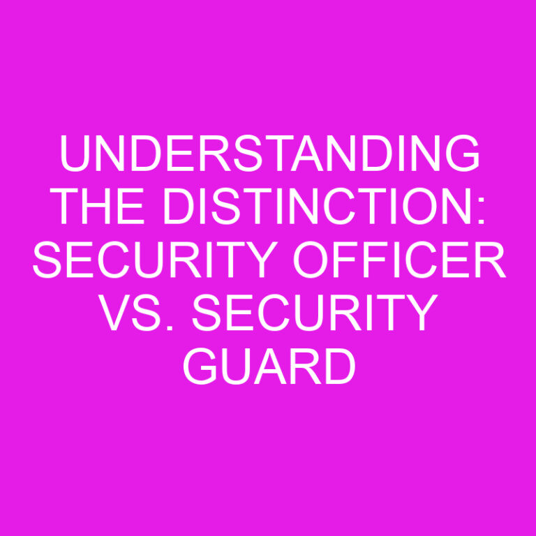 Understanding the Distinction: Security Officer vs. Security Guard 6 Understanding the Distinction: Security Officer vs. Security Guard