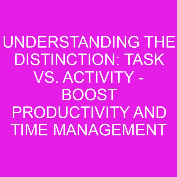 Understanding the Distinction: Task vs. Activity – Boost Productivity and Time Management
