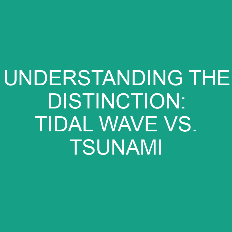 understanding the distinction tidal wave vs tsunami 11836