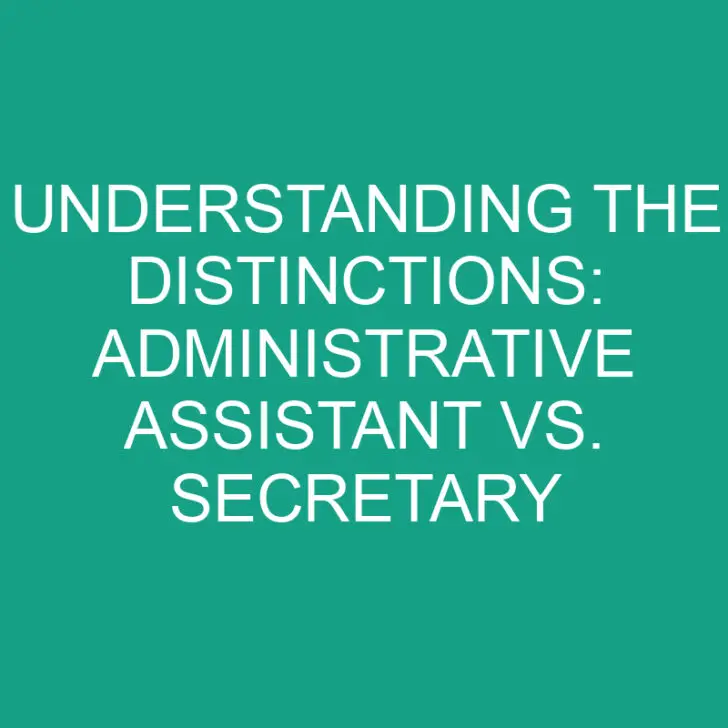 Understanding the Distinctions: Administrative Assistant vs. Secretary