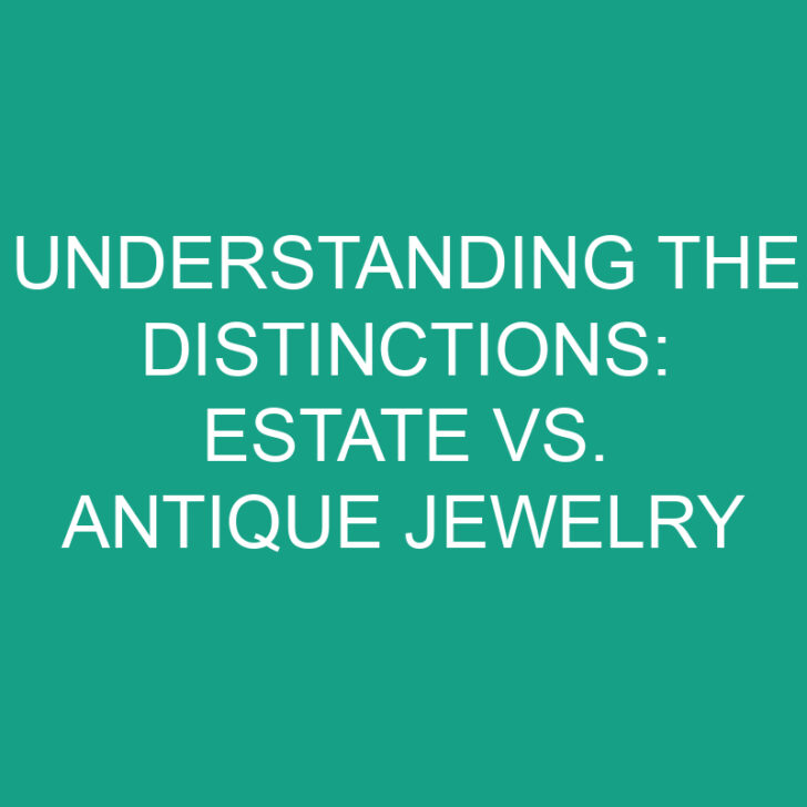 Understanding the Distinctions: Estate vs. Antique Jewelry
