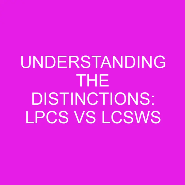 Understanding the Distinctions: LPCs vs LCSWs