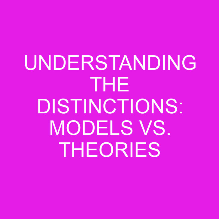 Understanding the Distinctions: Models vs. Theories