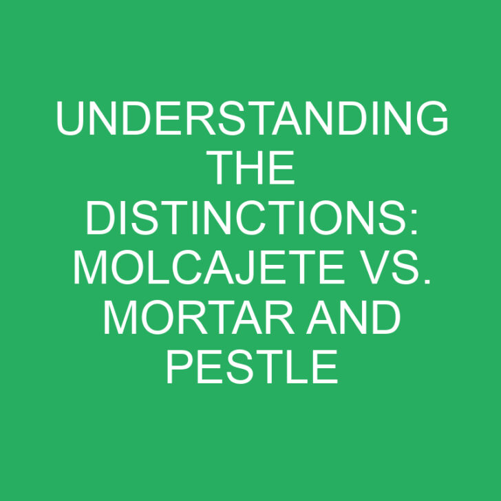 Understanding the Distinctions: Molcajete vs. Mortar and Pestle