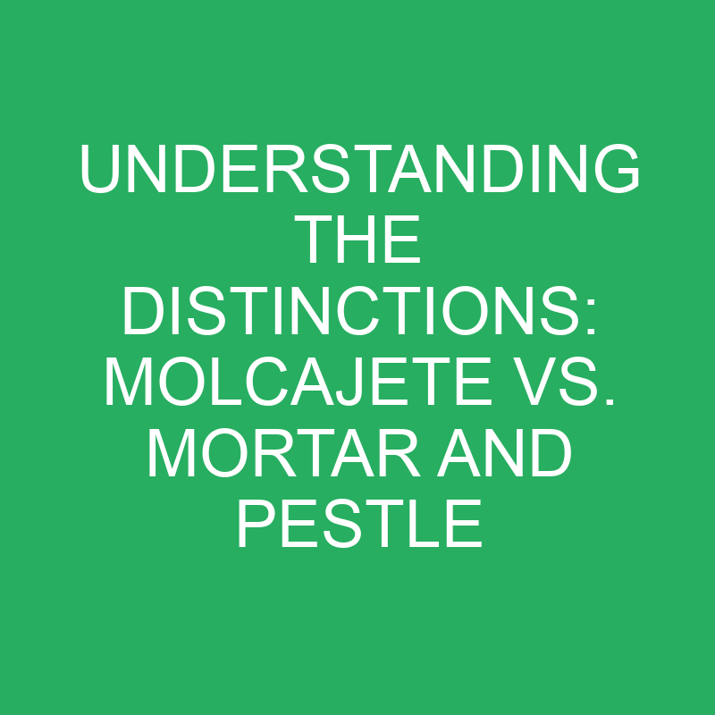 Understanding the Distinctions: Molcajete vs. Mortar and Pestle 1 understanding the distinctions molcajete vs mortar and pestle 12378