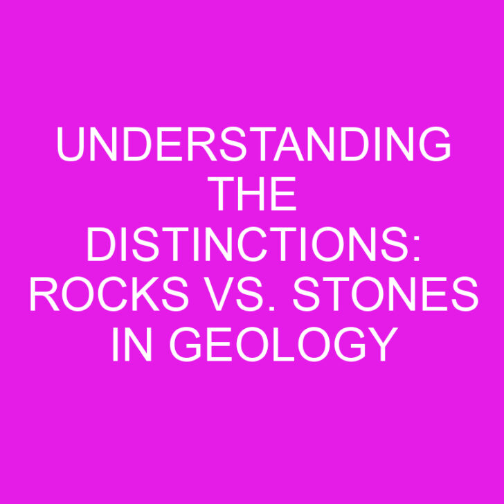 Understanding the Distinctions: Rocks vs. Stones in Geology