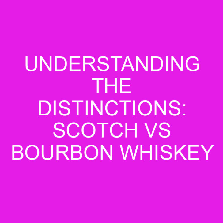 Understanding the Distinctions: Scotch vs Bourbon Whiskey