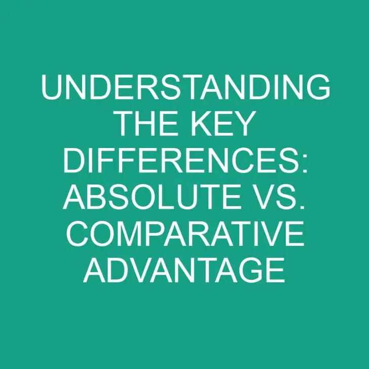 Understanding the Key Differences: Absolute vs. Comparative Advantage