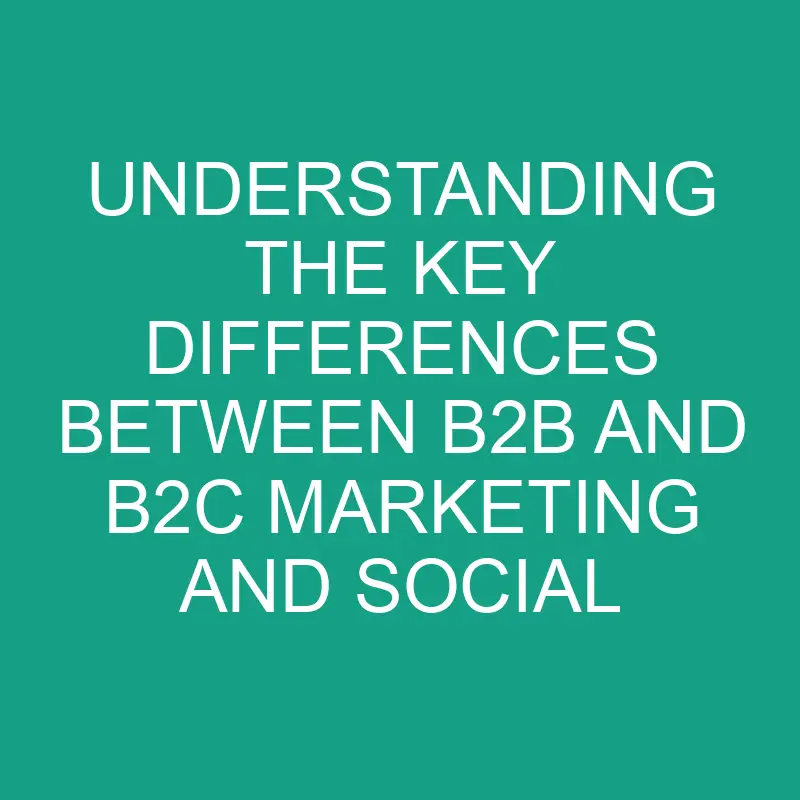 Understanding The Key Differences Between B2B And B2C Marketing And ...