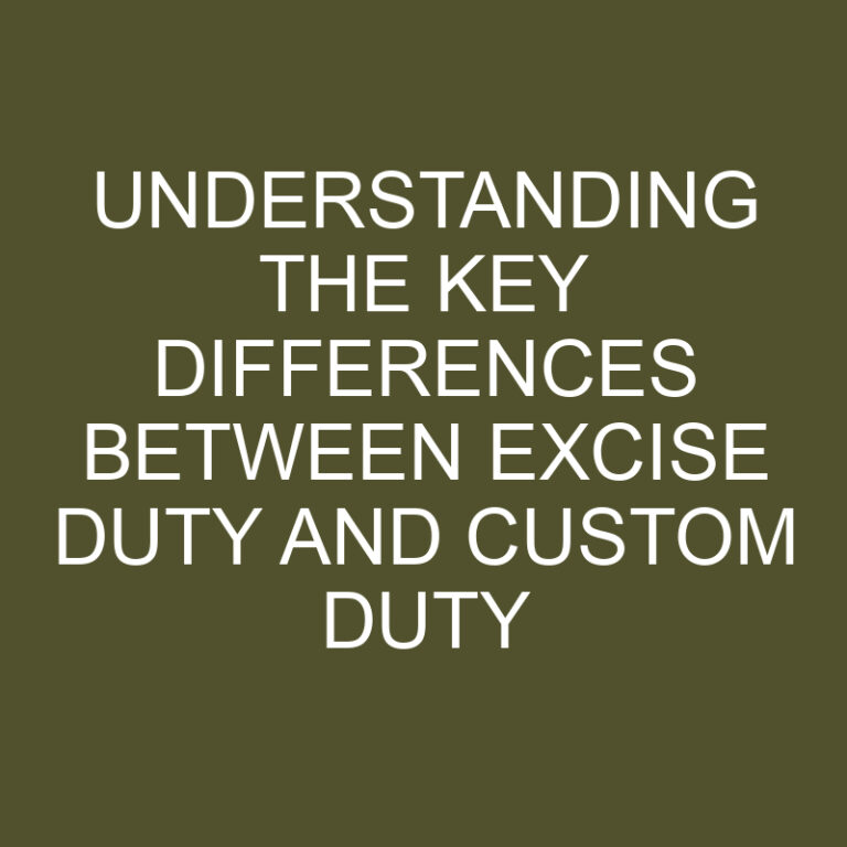 Understanding the Key Differences Between Excise Duty and Custom Duty