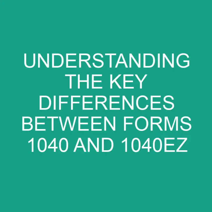 Understanding the Key Differences Between Forms 1040 and 1040ez