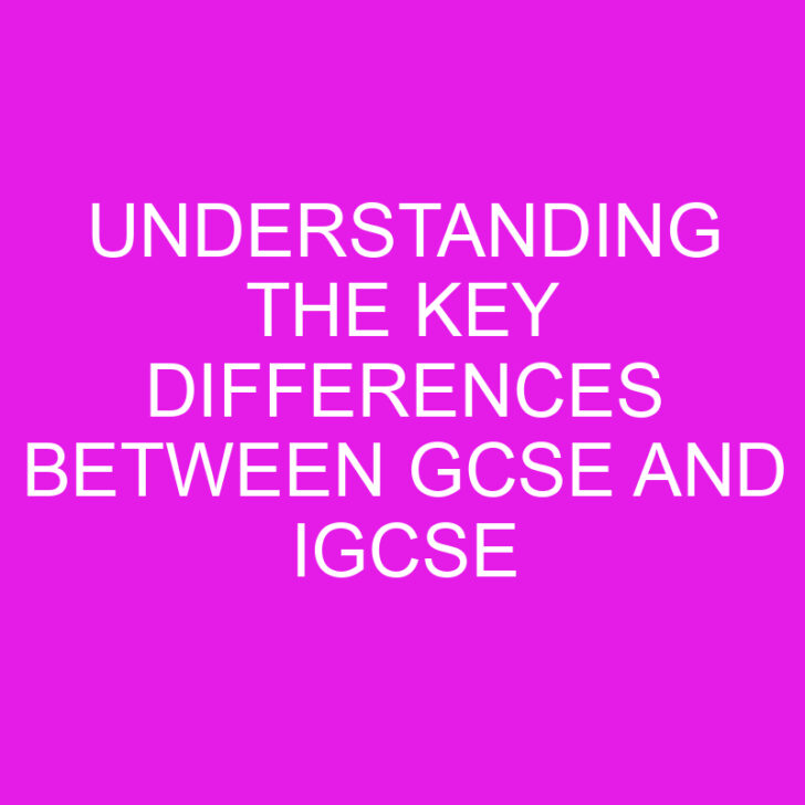 Understanding the Key Differences Between GCSE and IGCSE