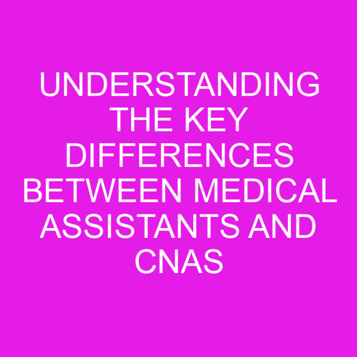 Understanding the Key Differences between Medical Assistants and CNAs