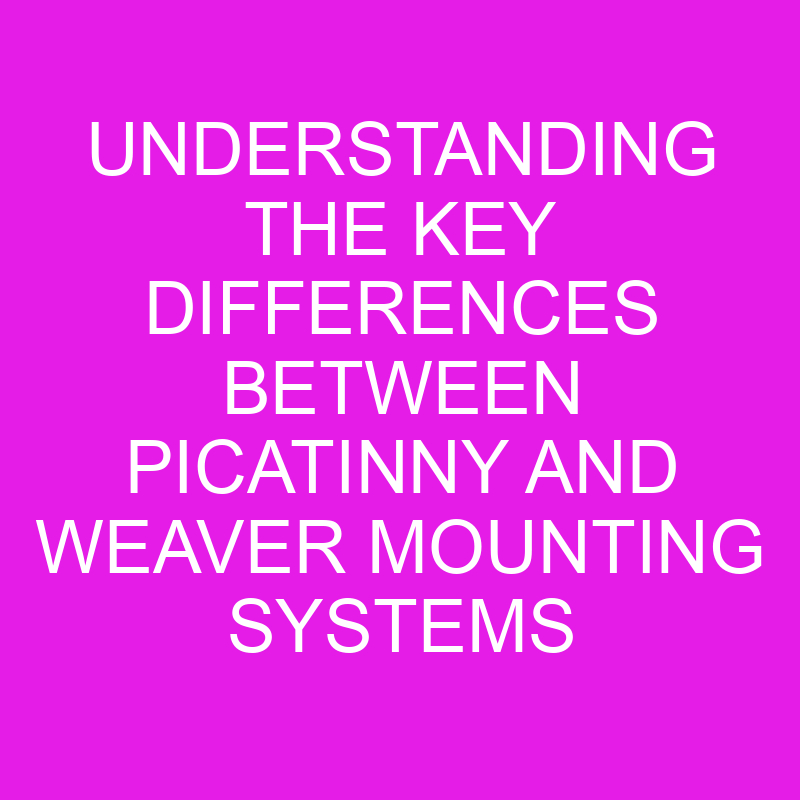 understanding the key differences between picatinny and weaver mounting systems 10585