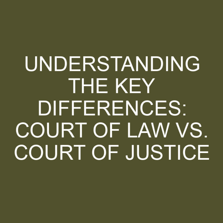 Understanding the Key Differences: Court of Law vs. Court of Justice