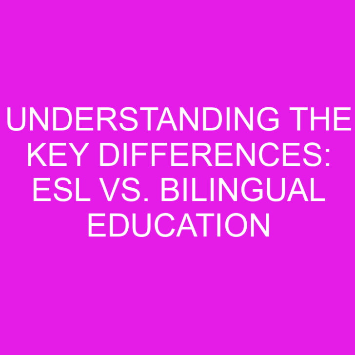 Understanding the Key Differences: ESL vs. Bilingual Education