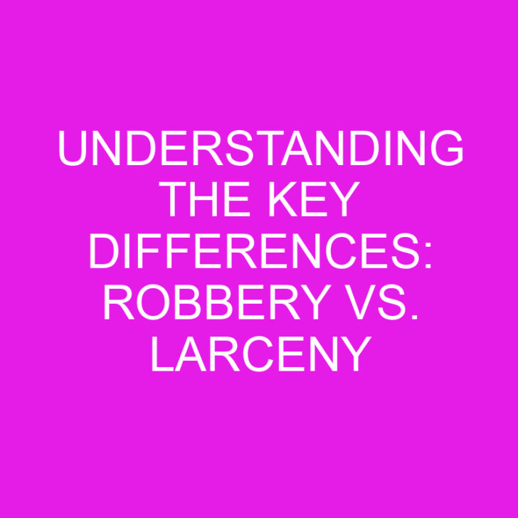 Understanding the Key Differences: Robbery vs. Larceny