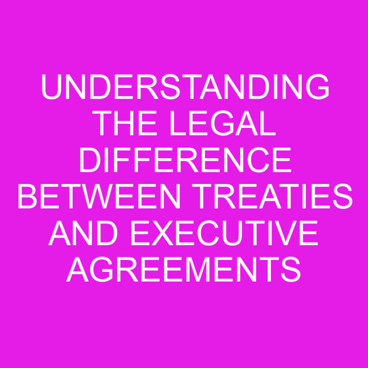 Understanding the Legal Difference Between Treaties and Executive Agreements
