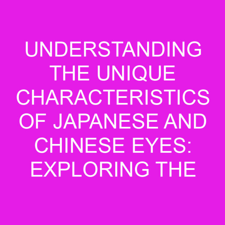 Understanding the Unique Characteristics of Japanese and Chinese Eyes: Exploring the Differences