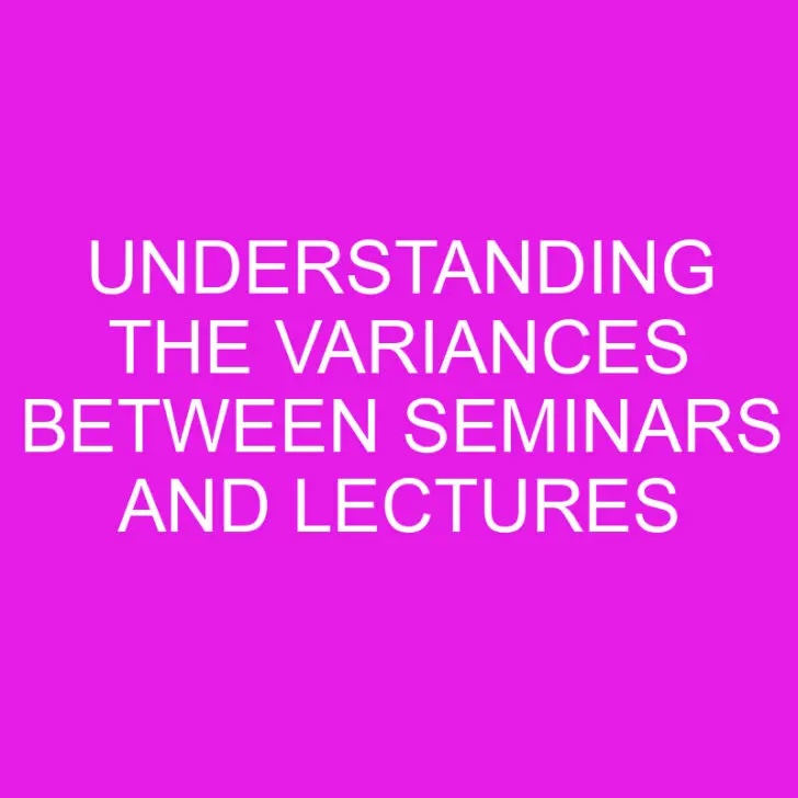 Understanding the Variances Between Seminars and Lectures