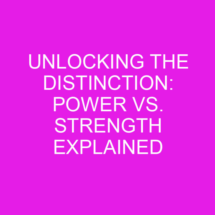Unlocking the Distinction: Power vs. Strength Explained