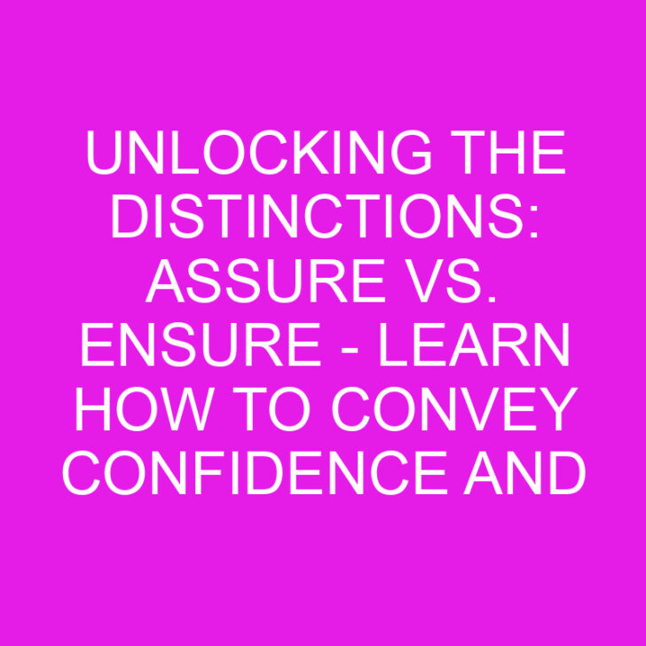 Unlocking the Distinctions: Assure vs. Ensure – Learn How to Convey Confidence and Guarantee Outcomes