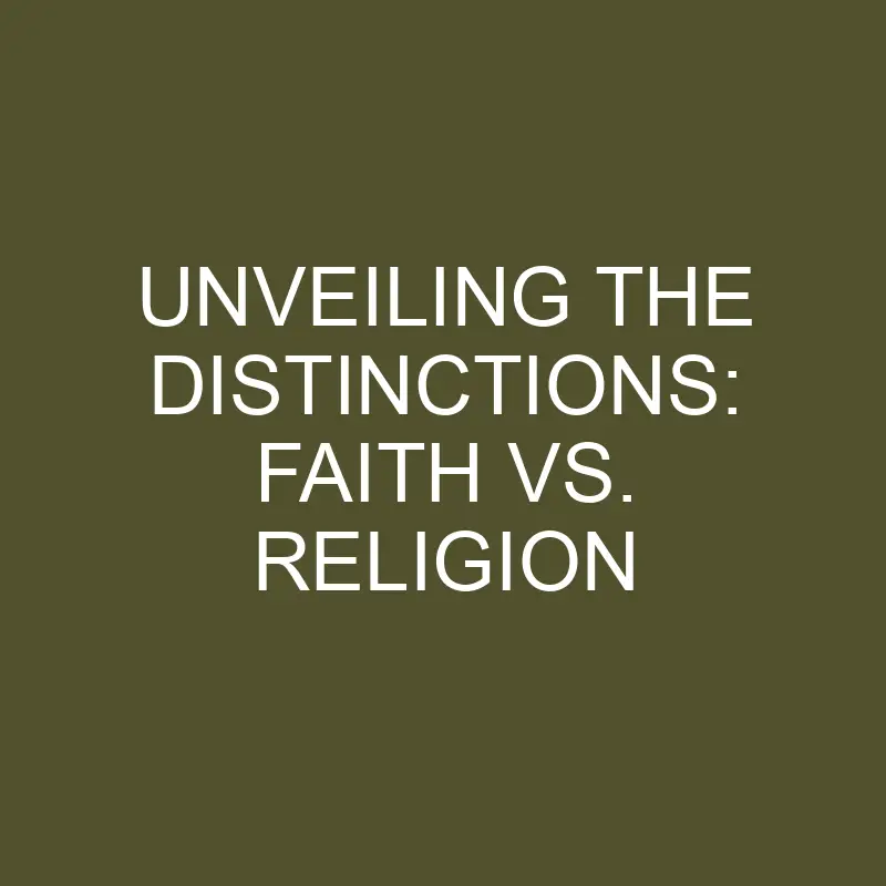 unveiling-the-distinctions-faith-vs-religion-differencess