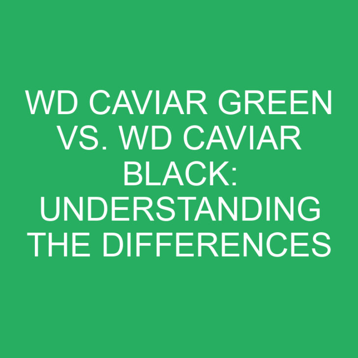 WD Caviar Green vs. WD Caviar Black: Understanding the Differences