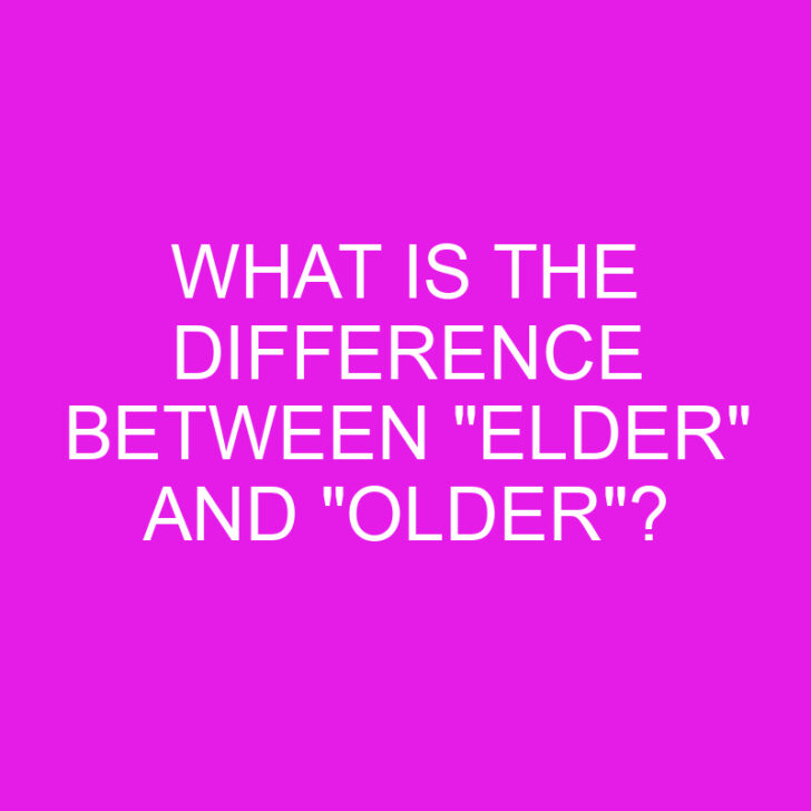 What Is the Difference Between “Elder” and “Older”?