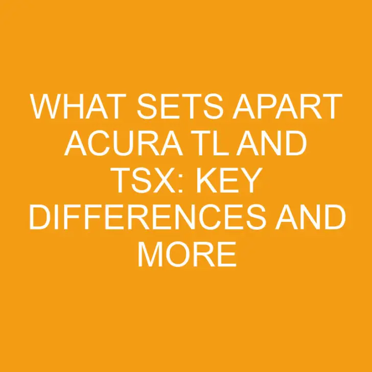 What Sets Apart Acura TL and TSX: Key Differences and More