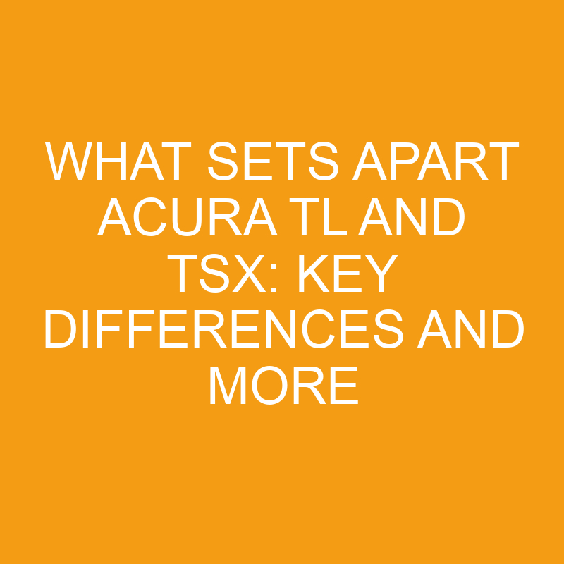What Sets Apart Acura TL and TSX: Key Differences and More 1 what sets apart acura tl and tsx key differences and more 7556