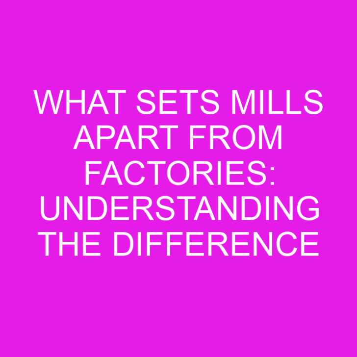 What Sets Mills Apart from Factories: Understanding the Difference